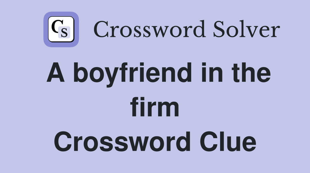 A boyfriend in the firm Crossword Clue Answers Crossword Solver